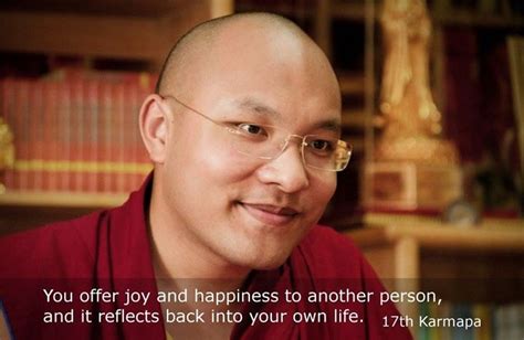 Quote from HH 17th Karmapa: 'You offer joy and happiness to another person, and it reflects back into your own life'